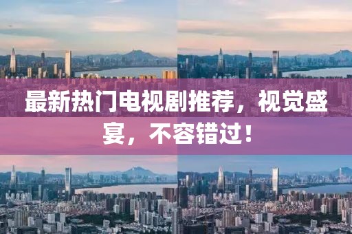 最新熱門電視劇推薦，視覺盛宴，不容錯(cuò)過(guò)！