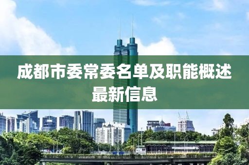 成都市委常委名單及職能概述最新信息