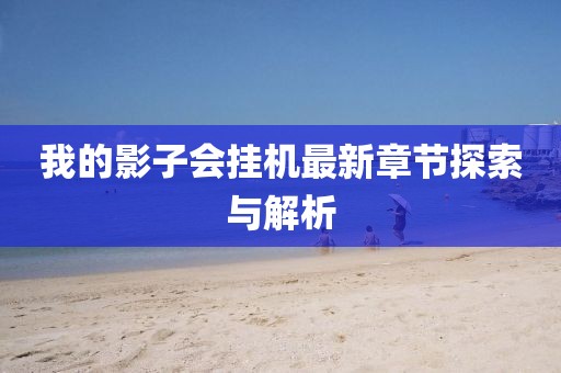 我的影子會掛機最新章節(jié)探索與解析