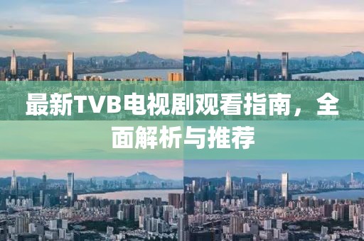 最新TVB電視劇觀看指南，全面解析與推薦