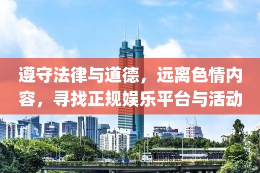遵守法律與道德，遠離色情內(nèi)容，尋找正規(guī)娛樂平臺與活動