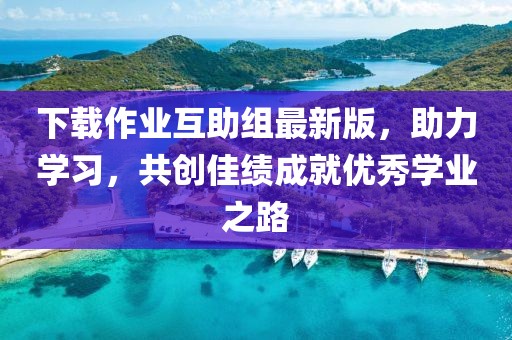 下載作業(yè)互助組最新版，助力學(xué)習(xí)，共創(chuàng)佳績(jī)成就優(yōu)秀學(xué)業(yè)之路