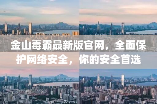 金山毒霸最新版官網(wǎng)，全面保護(hù)網(wǎng)絡(luò)安全，你的安全首選