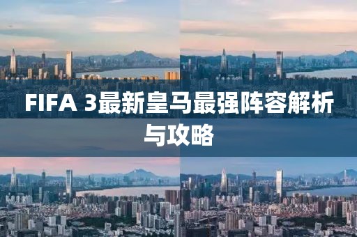 FIFA 3最新皇馬最強陣容解析與攻略