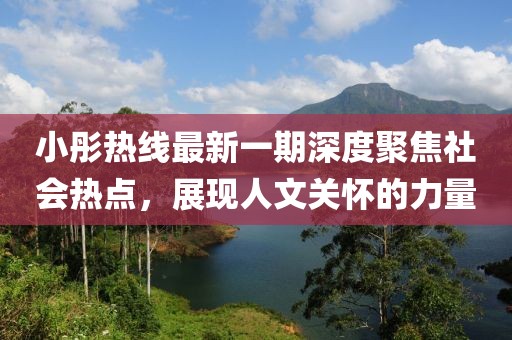 小彤熱線最新一期深度聚焦社會(huì)熱點(diǎn)，展現(xiàn)人文關(guān)懷的力量