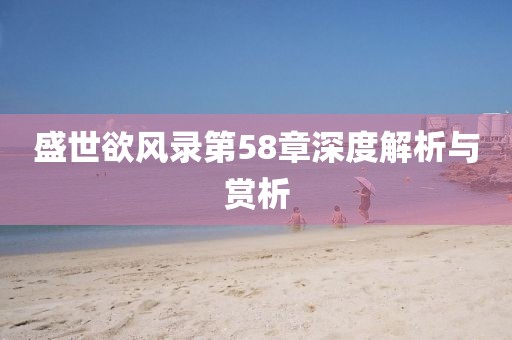 盛世欲風錄第58章深度解析與賞析