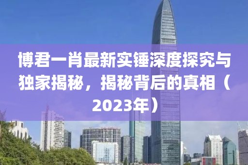 博君一肖最新實錘深度探究與獨家揭秘，揭秘背后的真相（2023年）
