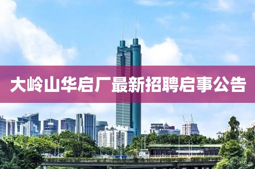大嶺山華啟廠最新招聘啟事公告