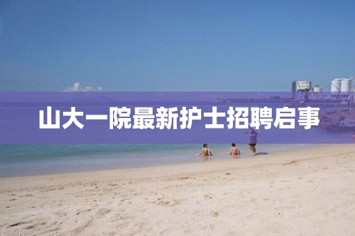 山大一院最新護士招聘啟事