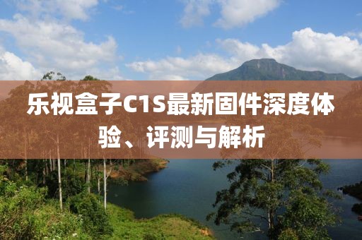 樂視盒子C1S最新固件深度體驗、評測與解析