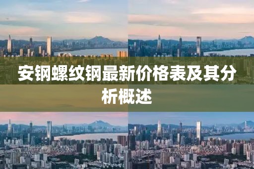 安鋼螺紋鋼最新價(jià)格表及其分析概述