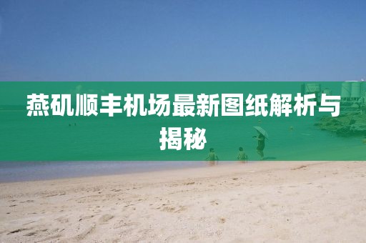 燕磯順豐機(jī)場(chǎng)最新圖紙解析與揭秘