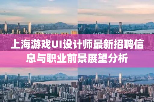 上海游戲UI設(shè)計師最新招聘信息與職業(yè)前景展望分析