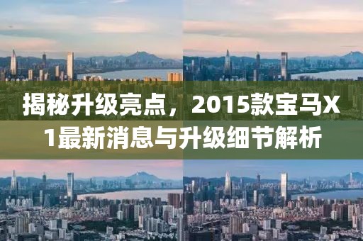 揭秘升級(jí)亮點(diǎn)，2015款寶馬X1最新消息與升級(jí)細(xì)節(jié)解析