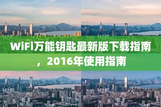 WiFi萬(wàn)能鑰匙最新版下載指南，2016年使用指南