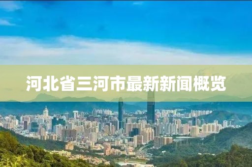 河北省三河市最新新聞概覽