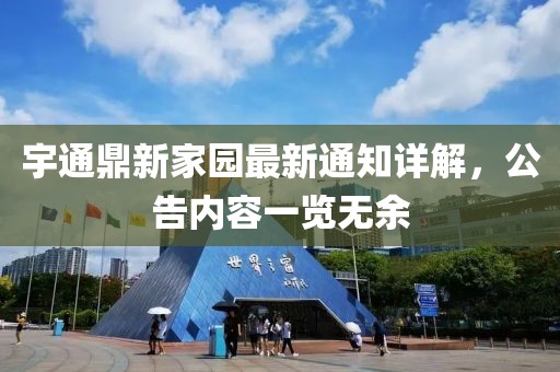 宇通鼎新家園最新通知詳解，公告內(nèi)容一覽無(wú)余