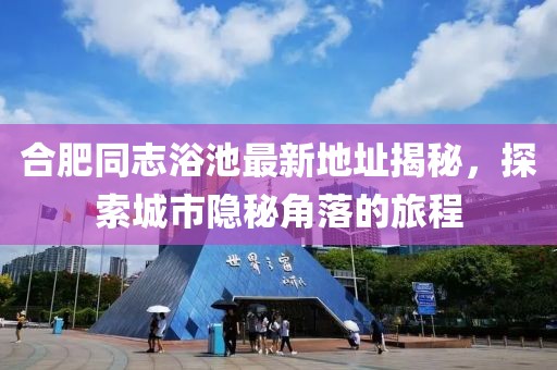 合肥同志浴池最新地址揭秘，探索城市隱秘角落的旅程