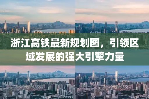 浙江高鐵最新規(guī)劃圖，引領(lǐng)區(qū)域發(fā)展的強大引擎力量