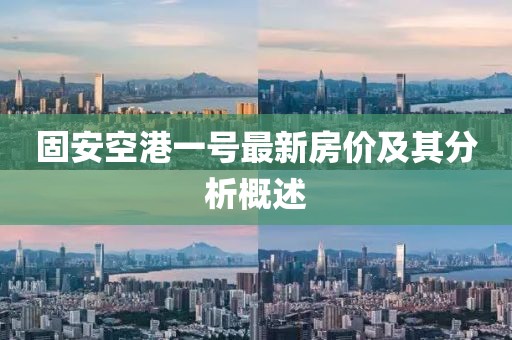 固安空港一號最新房價及其分析概述